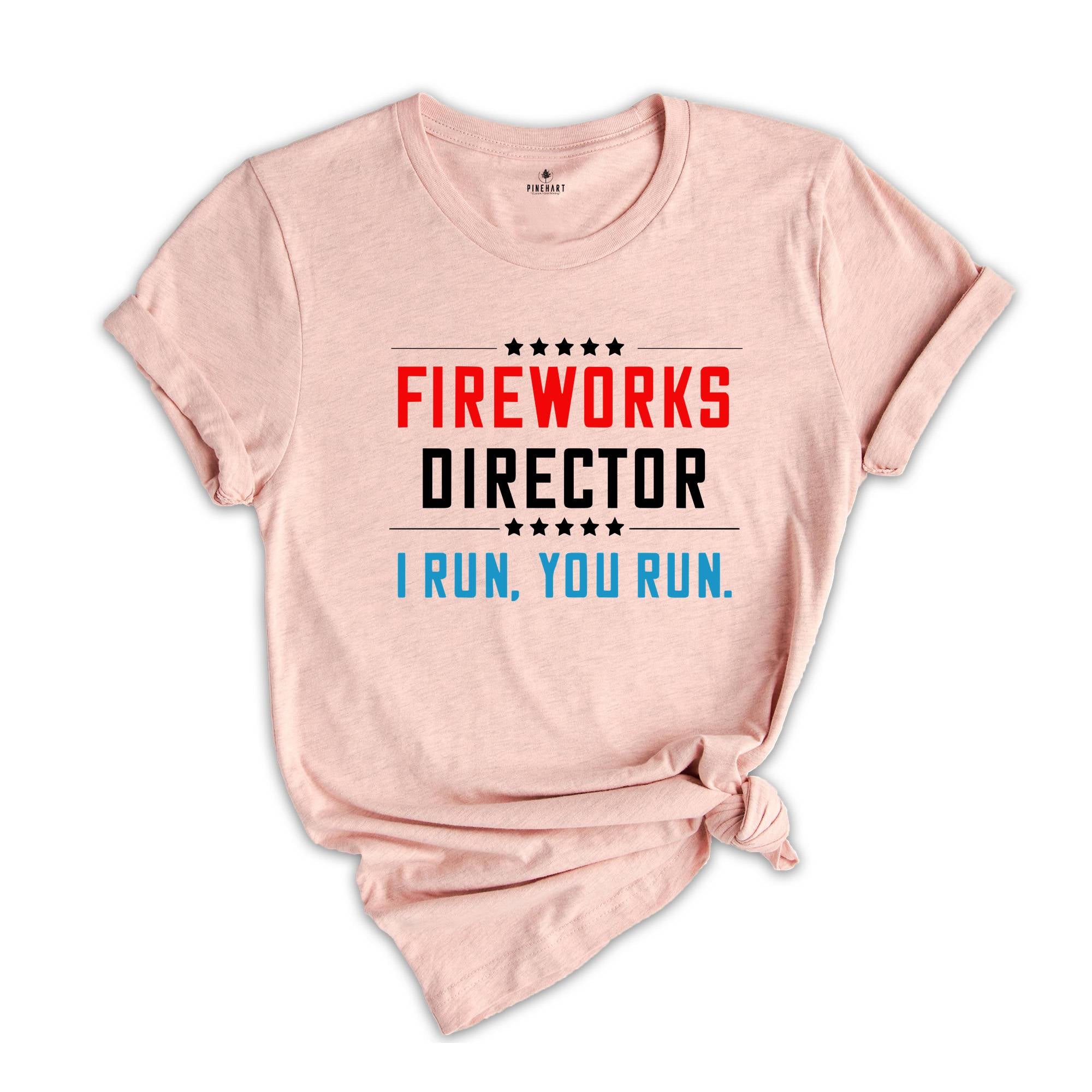 Fireworks Director I Run You Run Shirt, Fireworks Director 4th Of July Funny T-Shirt, 4th Of July Shirt, Independence Day Gift, America Tee