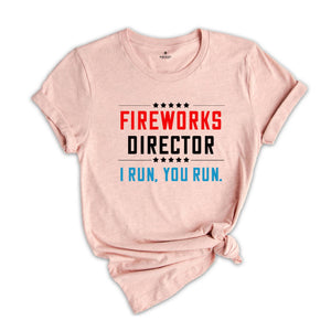 Fireworks Director I Run You Run Shirt, Fireworks Director 4th Of July Funny T-Shirt, 4th Of July Shirt, Independence Day Gift, America Tee