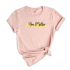 You Matter , Positive Shirt , Mental Health T-shirt, Motivational Shirt, Trendy Shirt , Positive Quote