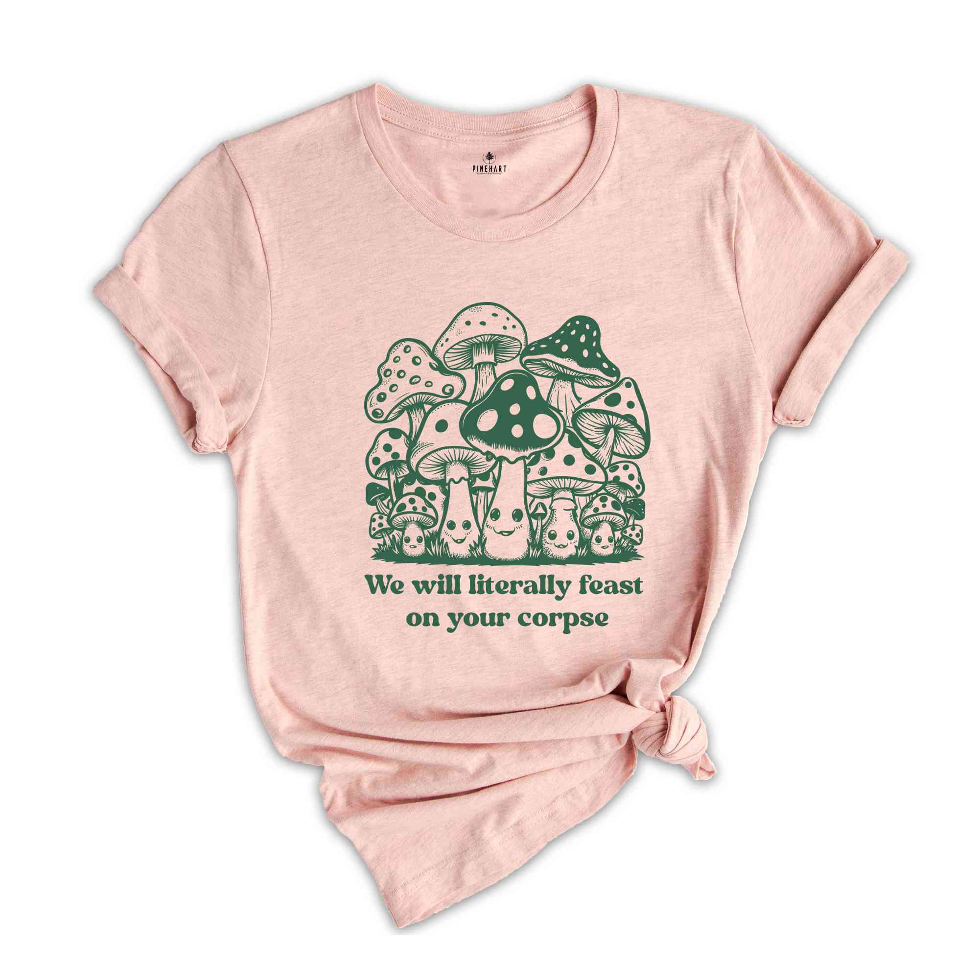 We Will Literally Feast On Your Corpse T-Shirt, Funny Mushroom Shirt, Gifts For Fungi Lover, Nature Outdoors Shirt