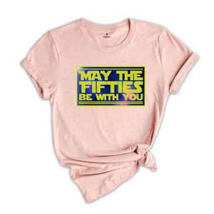 May The Fifties Be With You Shirt, Funny Birthday T Shirt, Mens 50 Birthday T Shirts, 50th Birthday Gift Shirt, Funny 50th Shirts