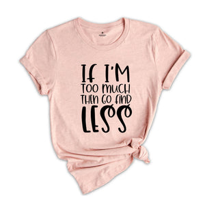 If I'm Too Much Then Go Find Less Shirt, Divorce Party T-shirt, Divorce Gift For Women, Divorce Party Squad Tee