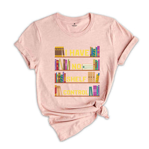 I Have No Shelf Control Shirt, Book T-Shirt, Librarian Shirt, Book Lover Tee, Reading Teacher Shirt, Reading Shirt, Books Shirt