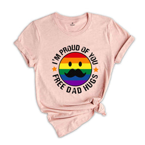 I'm Proud Of You Free Dad Hugs Shirt, Funny Gay Shirt, Gift for Dad, Father's Day Apparel, Proud Parent Shirt, Pride Dad Shirt