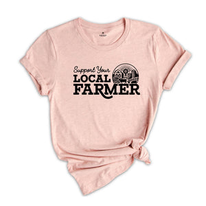 Support Your Local Farmers Shirt, Farm Girl Shirt, Farmer Shirt, Farmers Market Shirt, Positive Farm Shirt, Funny Farm Shirt, Farmer T-Shirt