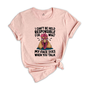 I Can't Be Held Responsible For What My Face Does When You Talk Shirt, Humorous Shirt, Chicken Lover Shirt, Funny Chicken Shirt