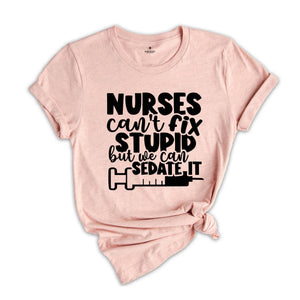 Nurses Can't Fix Stupid, But We Can Sedate It Shirt, Funny Nurse Shirt, Nurse Life Shirt, Nurse Appreciation, Nursing School Shirt