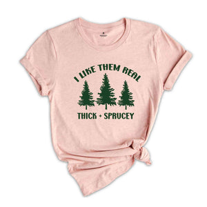 I Like Them Thick and Sprucey Shirt, Gift for Christmas, Christmas Tee, Christmas Tree Shirt, Christmas Party Shirt, Pine Tree Shirt