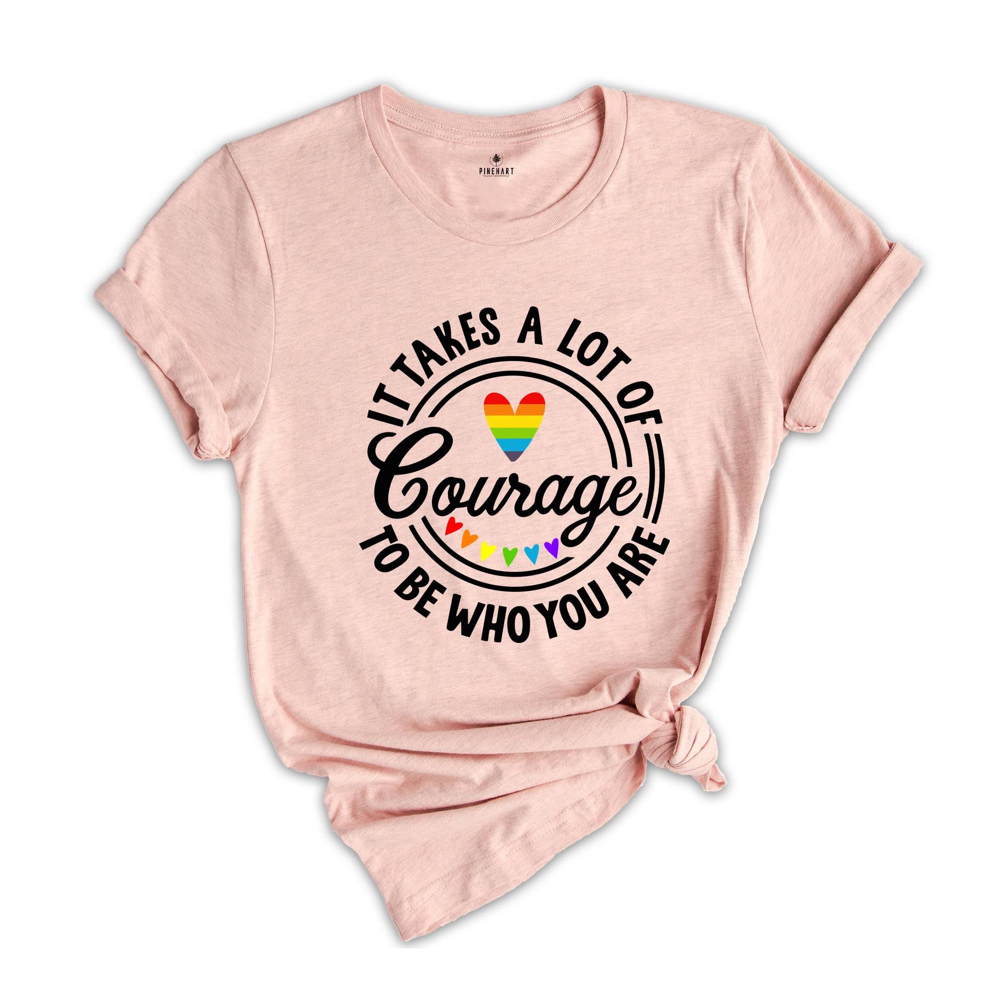 It Takes A Lot Of Courage To Be Who You Are Shirt, Pride Shirt, Pride Month Shirt, Gay Pride T-Shirt 2025, LGBT Pride Rainbow Tee