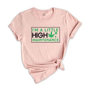 I'm A Little High Maintenance Shirt, Funny Cannabis Shirt, Funny Pothead Shirt, Marijuana Shirt, You Ain't Never Had A Friend Like Me Shirt