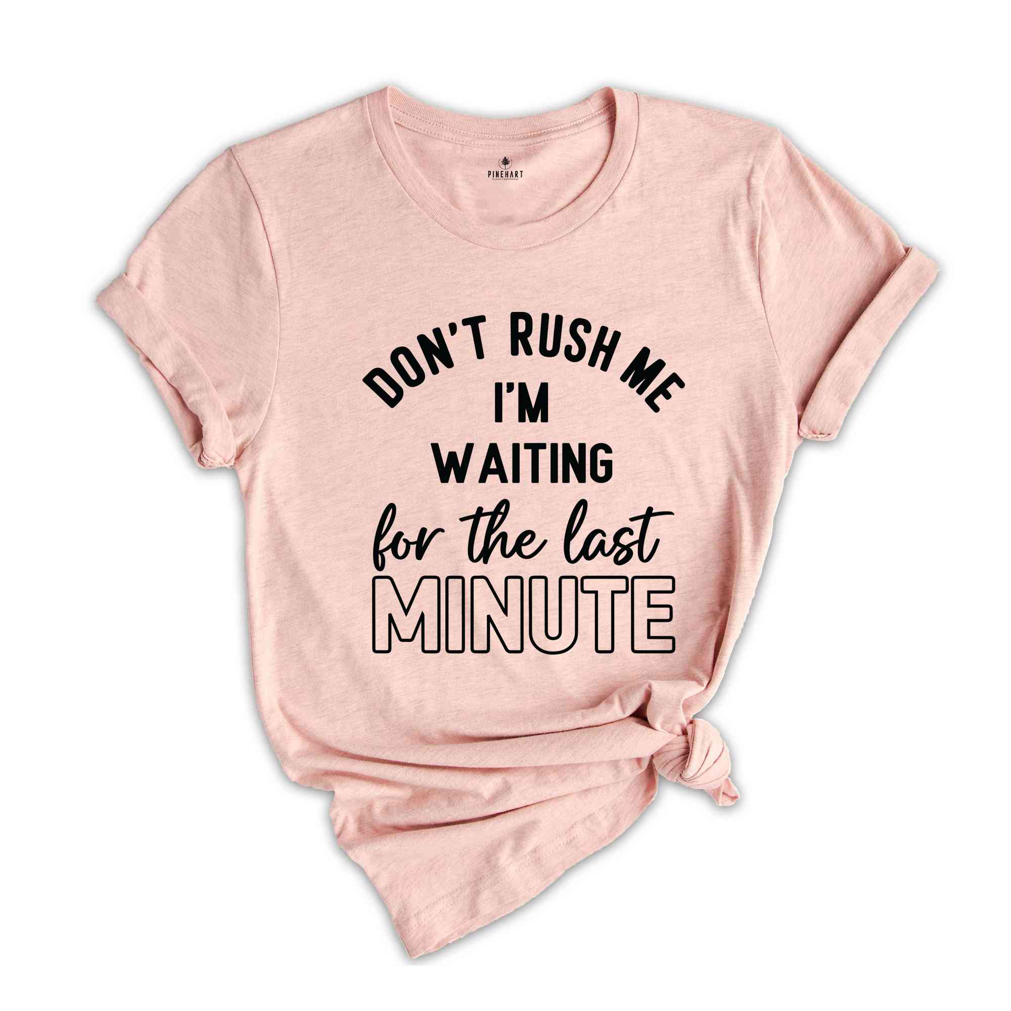 Don't Rush Me I'm Waiting For The Last Minute T-Shirt, Humorous T Shirt, Funny Shirt, Sarcastic Quotes