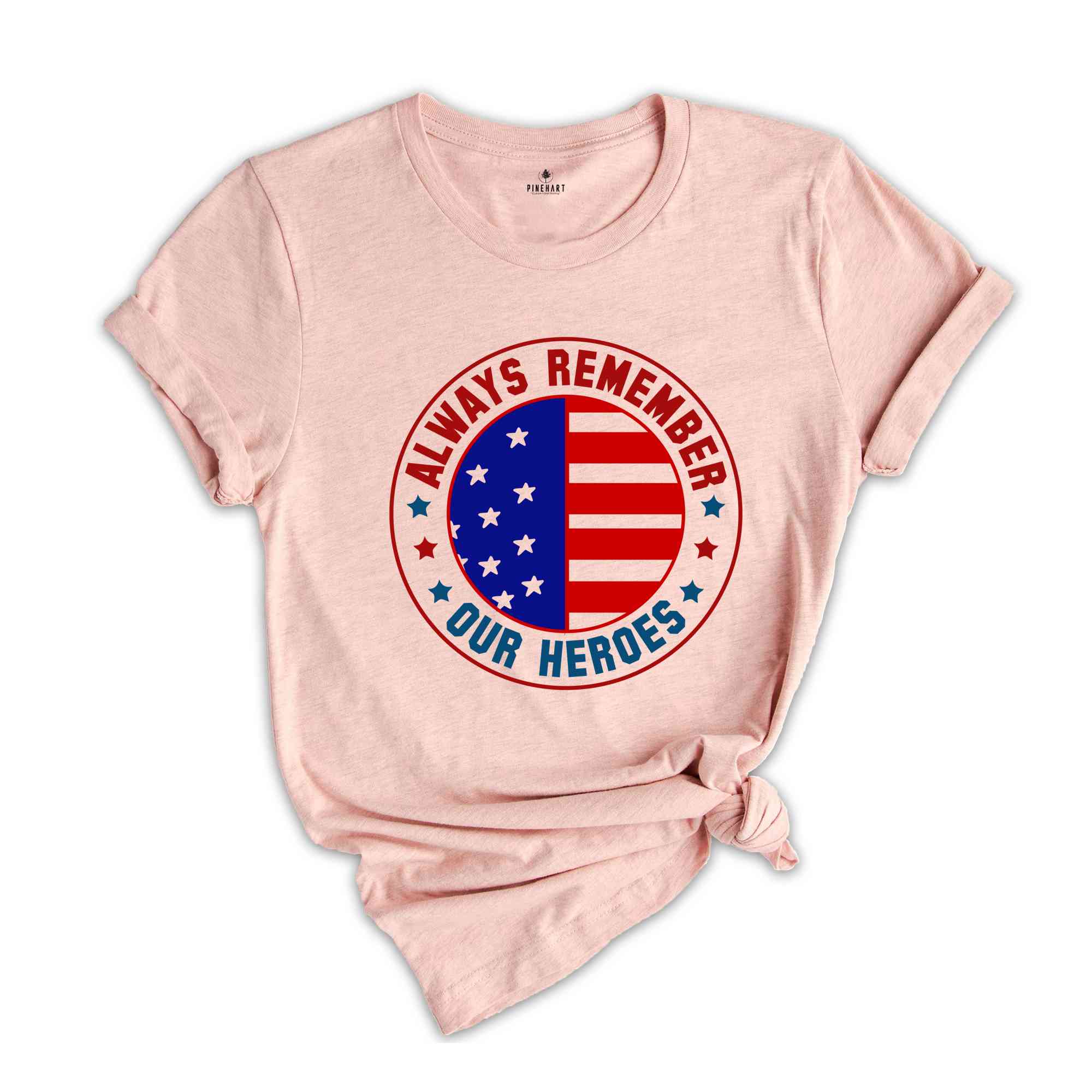 Always Remember Our Heroes Shirt, American Patriotic Shirt, Fourty Of July Shirt, Independence Day Shirt, America Lover Shirt