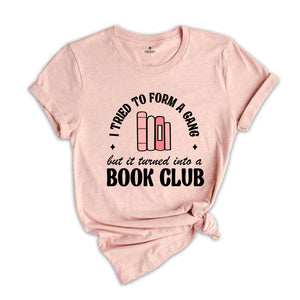 I Tried to Form a Gang but it Turned into a Book Club Shirt, Librarian Shirt, Banned Books Shirt, Bookish Shirt, Library Shirt