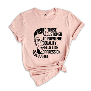 Equality Feels Like Oppression Stencil Shirt, RBG T-Shirt, Political Quotes Tee, RBG Quote, RBG Shirt, Feminist Shirt, Pro Choice Shirt