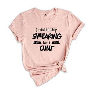 I Tried To Stop Swearing but I Cunt Shirt, Sarcastic Shirt, Adult Humor Shirt, Gift for Dad, Inappropriate Shirt, Sarcastic Dad Tee