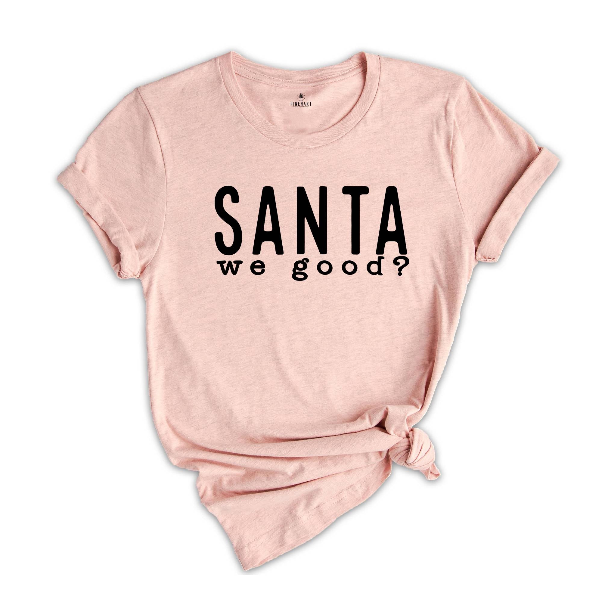 Santa We Good Shirt, Sarcastic Santa Shirt, Naughty Shirt, Funny Christmas Tee, Naughty Santa Shirt, Christmas