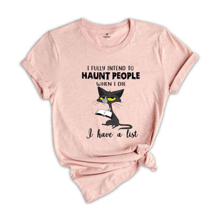 I Fully Intend To Haunt People When I Die I have A List Shirt, Cat Lover Gift, Cat Shirt, Funny Cat Shirt, Cat Mama Shirt, Cute Cat Shirt