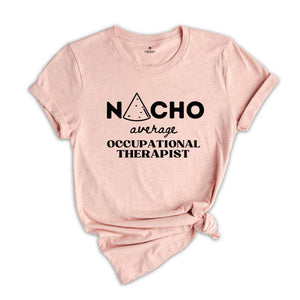 Nacho Average OT, Occupational Therapist Shirt, Occupational Therapy Shirt, Therapist Gift, Therapy Shirt, Pediatric OT Shirt