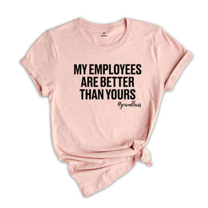 My Employees are Better Than Yours Shirt, Entrepreneur Shirt, Funny Boss T-Shirt, Boss Lady Shirt, Girl Boss Shirt, Best Boss Shirt