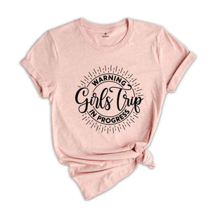 Warning Girls Trip In Progress Shirt, Funny Girls Trip Shirt, Girls Traveling Shirt, Matching Girls Trip Shirt