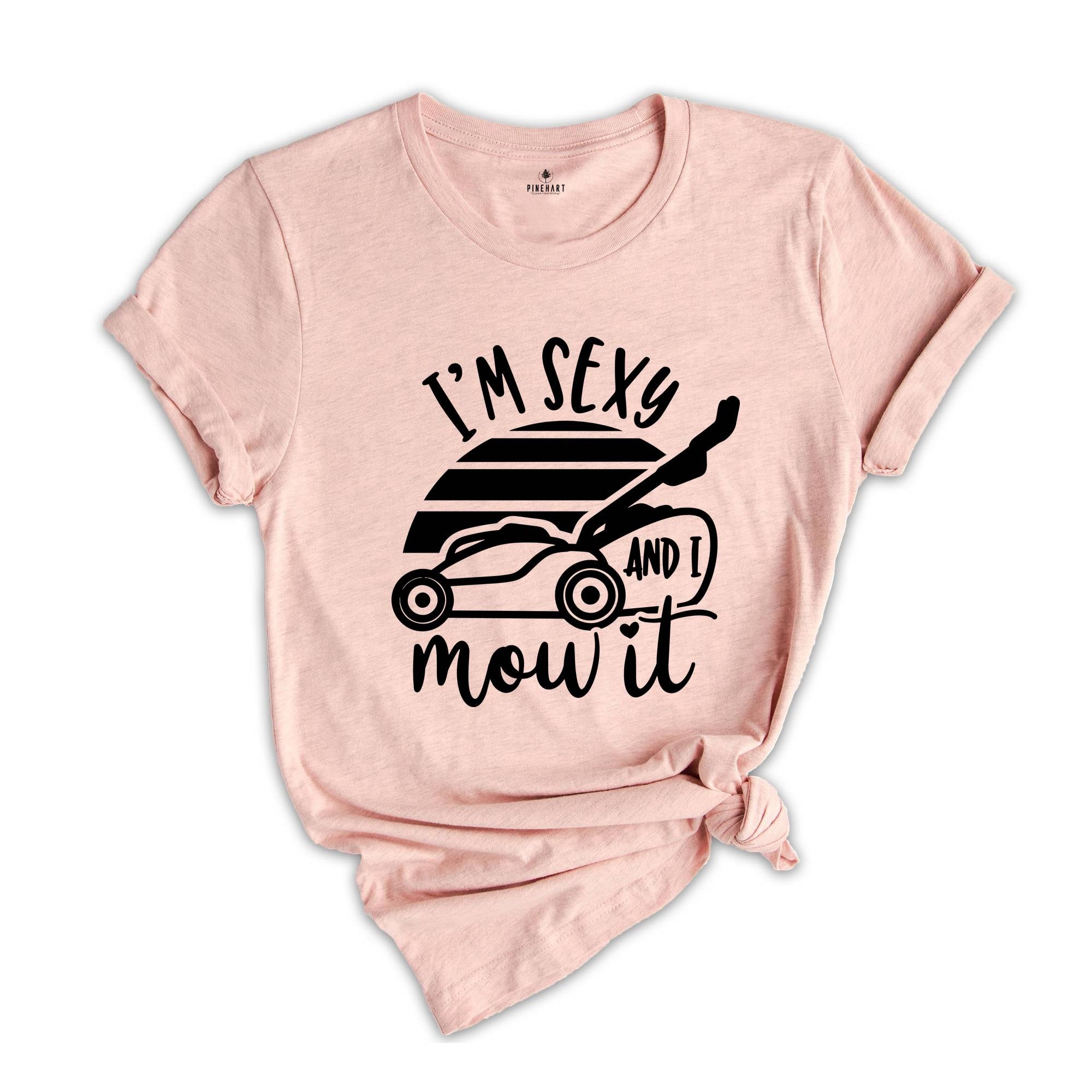 I'm Sexy And I Mow It Shirt, Funny Dad Shirt, Funny Father's Day Shirt, Gift For Dad, Father's Day Humor Gift, Gift for Husband, Dad Shirt