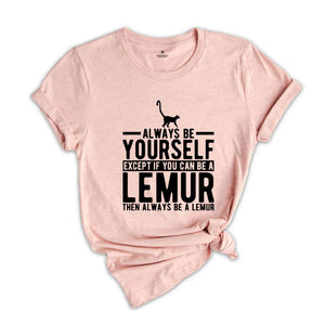 Lemur Shirt, Always Be Yourself Tee, Lemur Gift, Lemur T-Shirt, Lemur Lover Gift, Lemur Outfit, Cute Lemur Tee, Animal Spirit Shirt