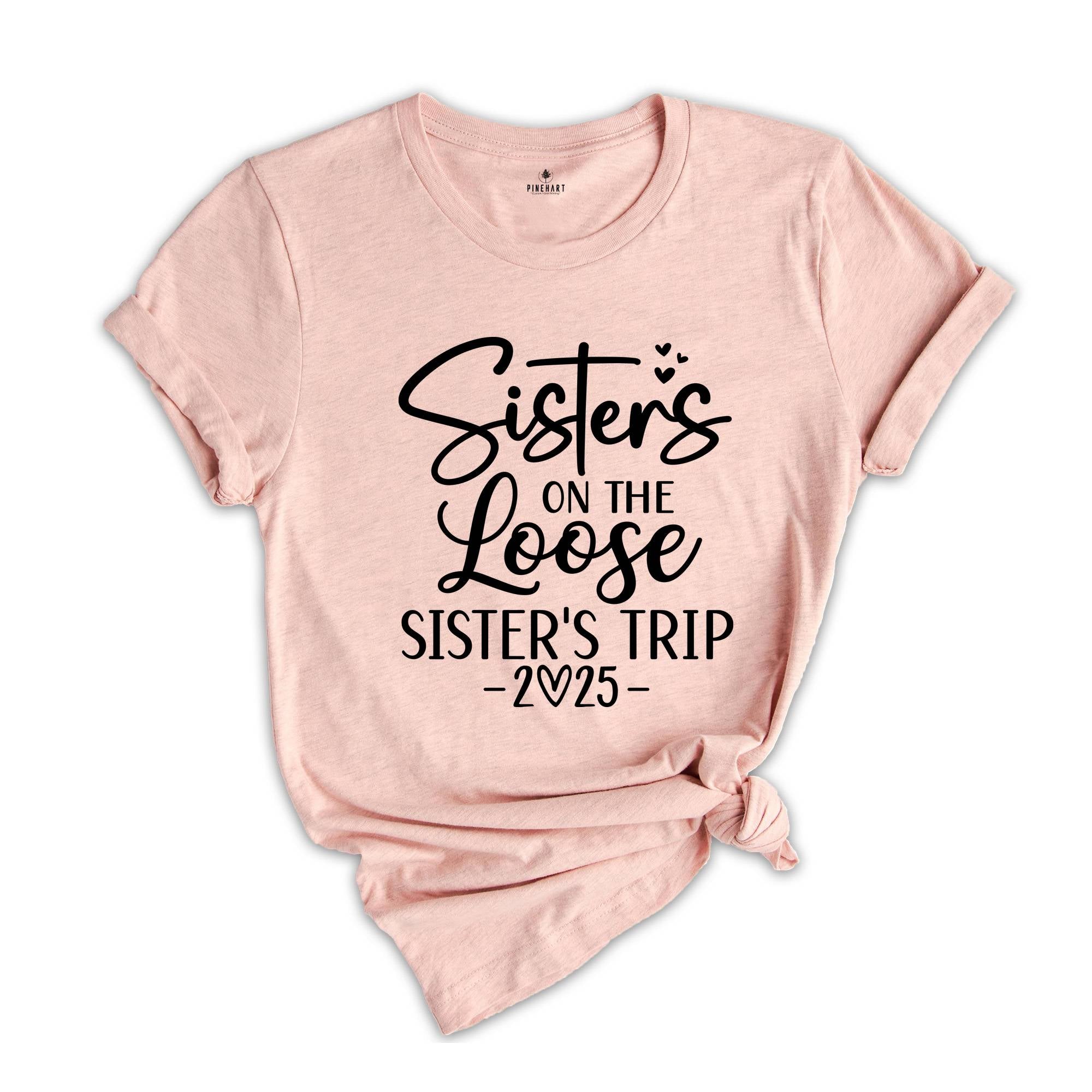 Sisters On The Loose Shirt, Sisters Trip Shirt, Girls Trip Shirt, Sisters Trip 2025, Girls Vacation Shirt, Weekend Trip