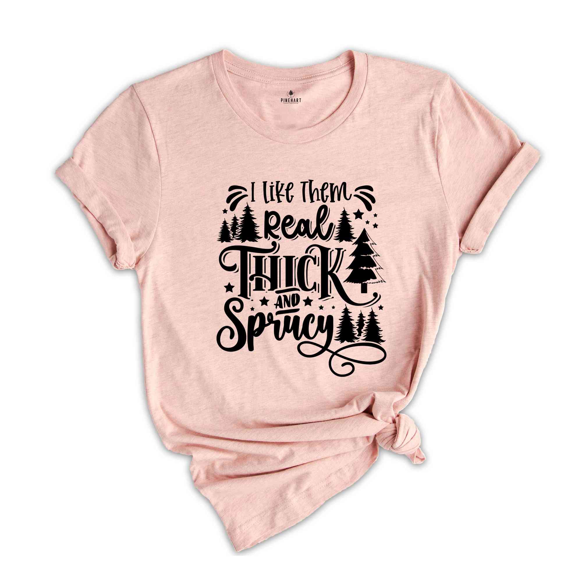 I Like Them Thick and Sprucey Shirt, Christmas Tree Shirt, Funny Christmas Shirt, Christmas Party Shirt, Holiday Shirt, Christmas Gift