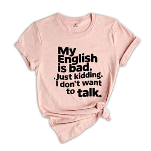 My English Is Bad Just Kidding i Don't Want To Talk Shirt, English Teacher Shirt, Funny English Shirt, Bad English Shirt, Funny Shirt