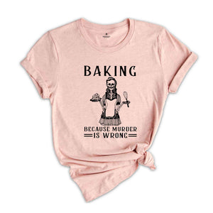 Baking Because Murder Is Wrong T-Shirt, Gift For Mom, Murder Is Wrong T-Shirt, Skeleton Mom Cooking Shirt