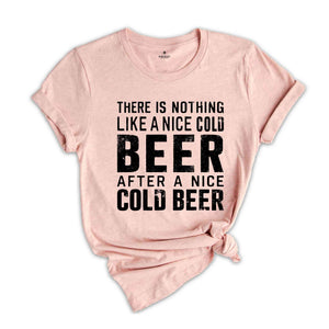 There Is Nothing Like A Nice Cold Beer After A Nice Cold Beer Shirt, Beer Shirt, Oktoberfest Shirt, Drinking Shirt, Alcohol Shirt, Drink Tee