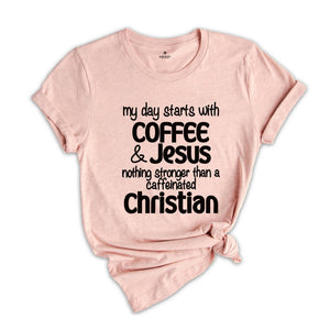 My Day Starts With Coffee & Jesus Shirt, Caffeinated Christian Shirt, Coffee Lover Shirt, Caffeine Addict Shirt, Christian Tee