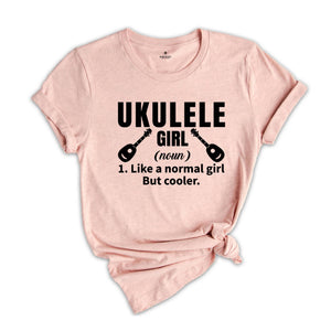 Ukulele Girl Definition Shirt, Like a Normal Girl but Cooler Shirt, Music Shirt, Gift for Musician, Girlfriend Gift, Cute Uke Shirt