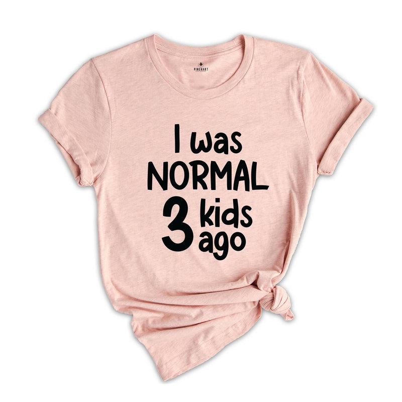 I Was Normal 3 Kids Ago Shirt, Funny Mom Shirt, Funny Mama Gift, Mom Of 3 Shirt, Mothers Day Shirt, Mothers Day Gift, Mom Shirt