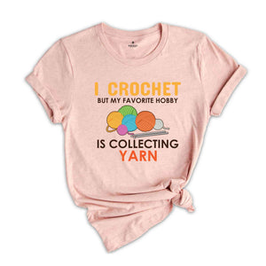 I Crochet But My Favorite Hobby Is Collecting Yarn Shirt, Gift for Crocheter Mom, Funny Crochet Shirts, Crocheting Gifts, Yarn Lover Shirt