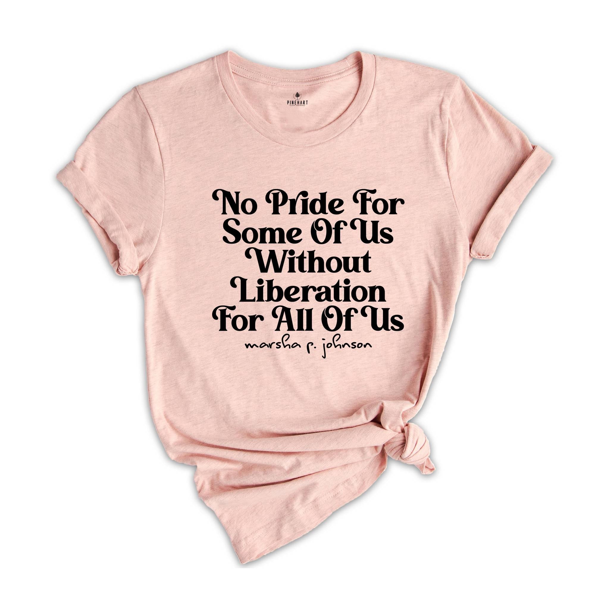 No Pride for Some Of Us Without Liberation For All Of Us! Shirt, Marsha P Johnson Shirt, Equality Shirt, Human Rights Shirt, LGBT Support