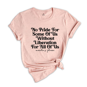 No Pride for Some Of Us Without Liberation For All Of Us! Shirt, Marsha P Johnson Shirt, Equality Shirt, Human Rights Shirt, LGBT Support