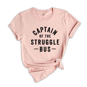 Captain Of The Struggle Bus Shirt, Funny Mom Shirt, Sassy Women T-Shirt, Sarcastic Mom Shirt, Funny Sarcastic Tee,