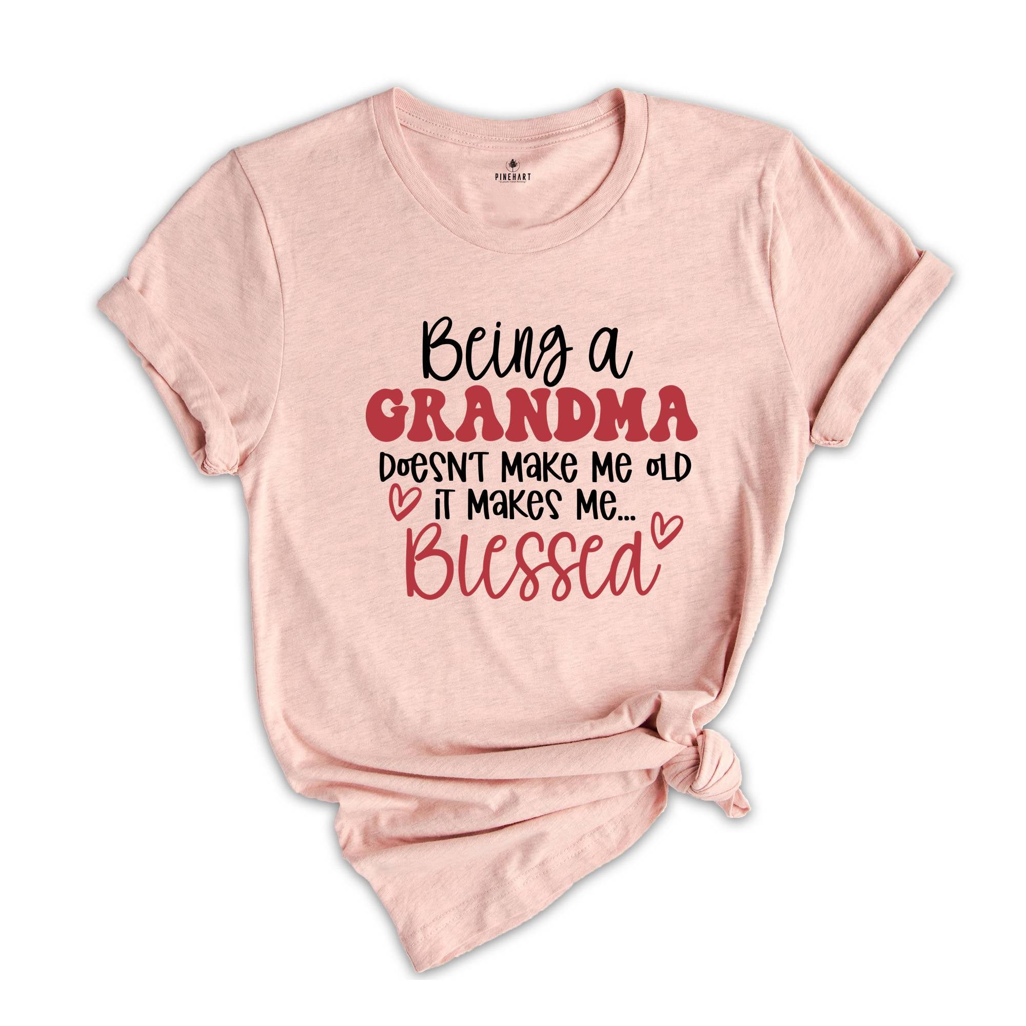 Being a Grandma Doesn't Make Me Old It Makes Me Blessed Shirt, Grandma Shirt, Mother's Day Gift, Cute Grandma Shirt