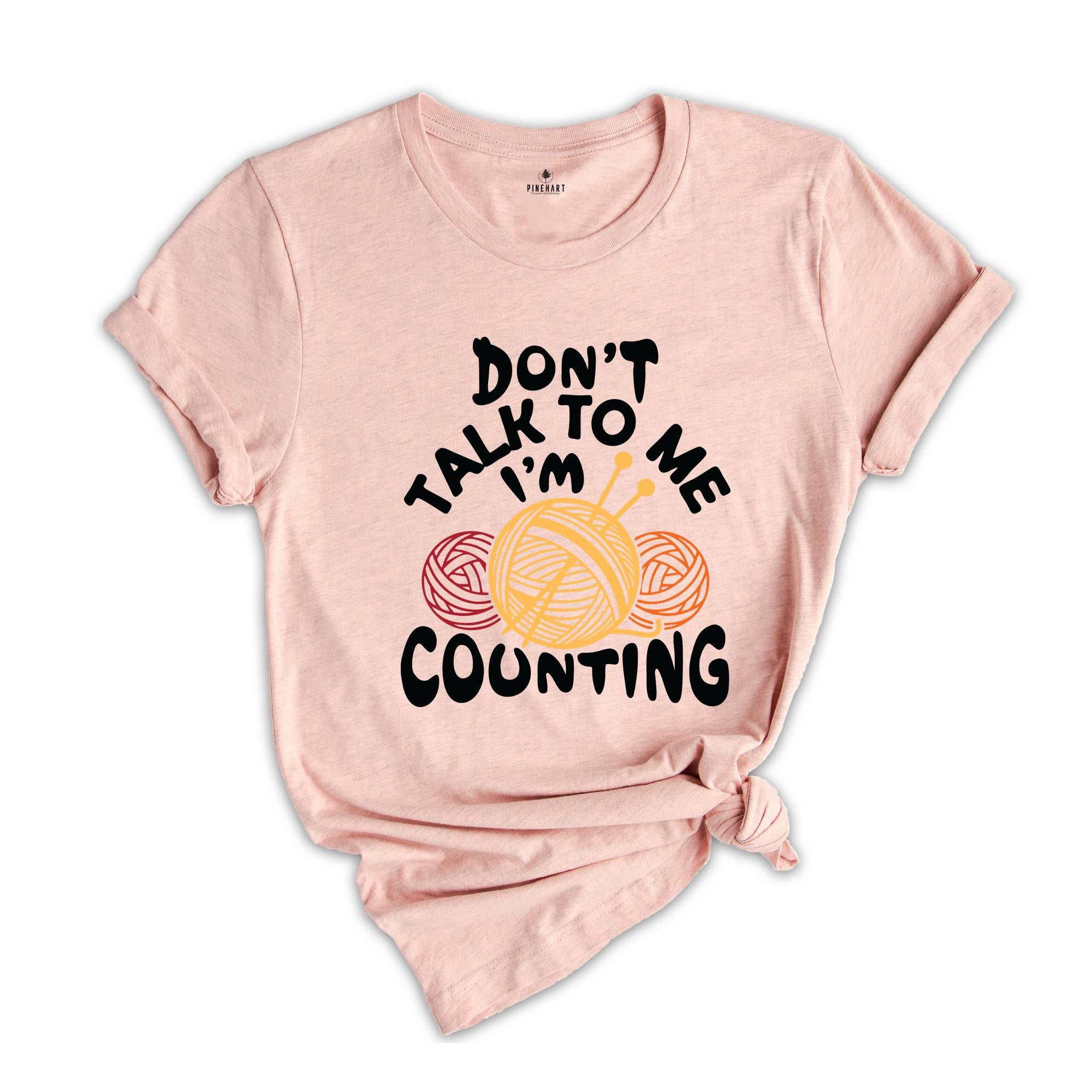 Don't Talk to me I'm Counting Shirt, Knitting Shirt, Funny Knitting Shirt, Knitting Lover Shirt, Crochet Shirt, Cute Knitting Gift