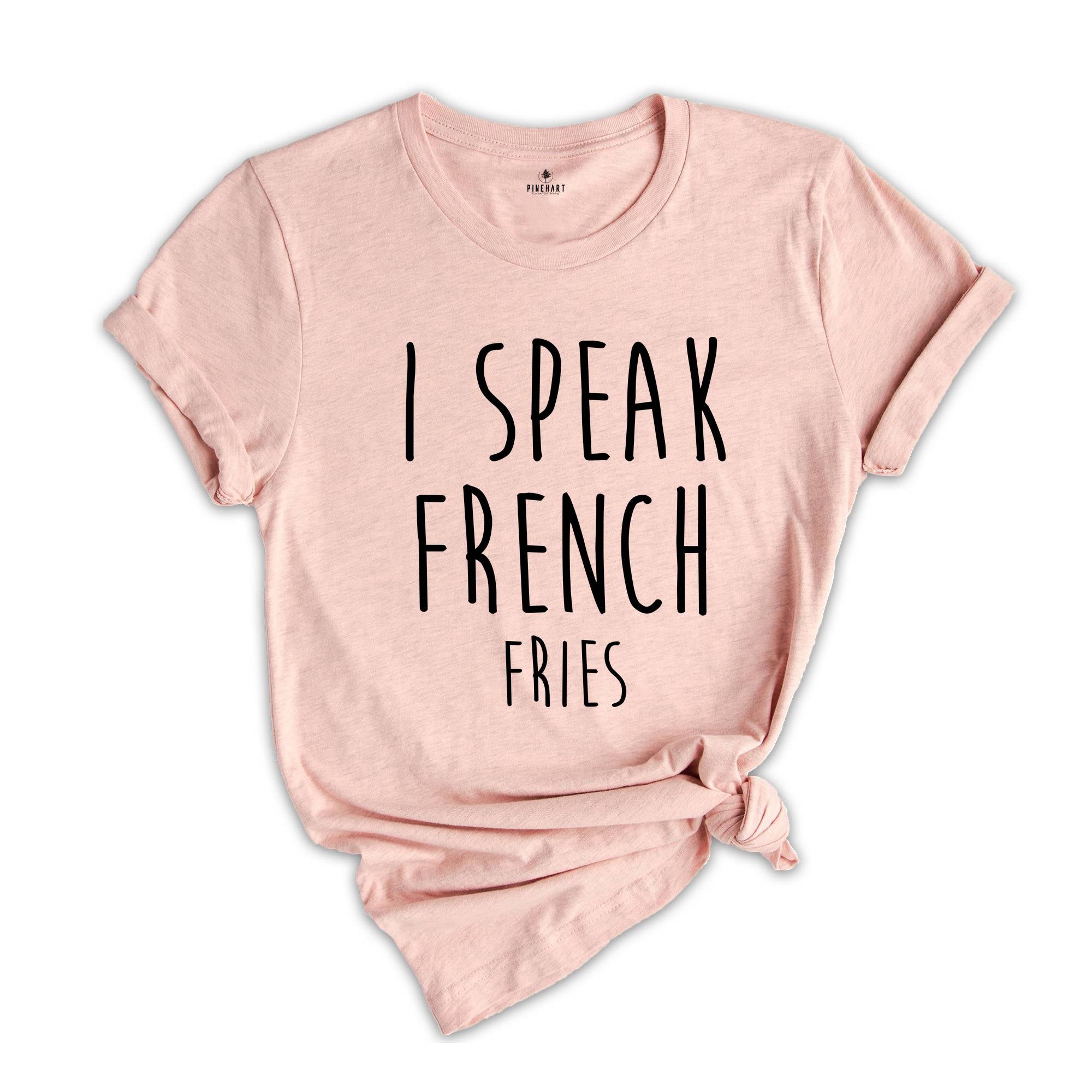 I Speak French Fries Shirt, French Fry Tee, Junk Food Shirt, Fast Food Gifts, Funny Food Theme Shirts, Food Shirt, Foodie Shirt