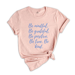 Be Mindful Grateful Positive True Kind Shirt, Positive Vibe T-Shirt, Motivational Shirt, Inspirational Shirts, Positive Quotes