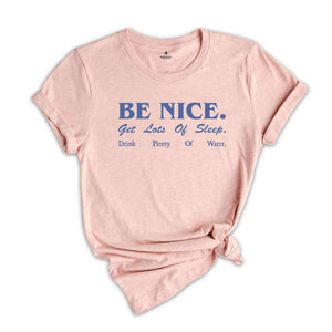 Be Nice. Get Lots Of Sleep. Drink Plenty Of Water T-Shirt, Women's Essential Tee, Inspired Quotes Shirt, Gift for Her, Sarcastic Shirts