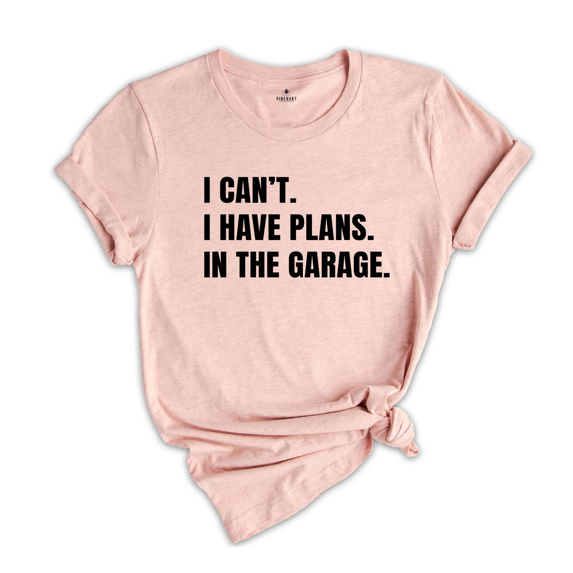 I Can't I Have Plans in the Garage Shirt, Gift for Dad, Husband Shirt, Crafter Shirt, Funny Dad Shirt, Garage Plans, Woodworking Tee