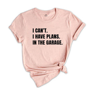 I Can't I Have Plans in the Garage Shirt, Gift for Dad, Husband Shirt, Crafter Shirt, Funny Dad Shirt, Garage Plans, Woodworking Tee