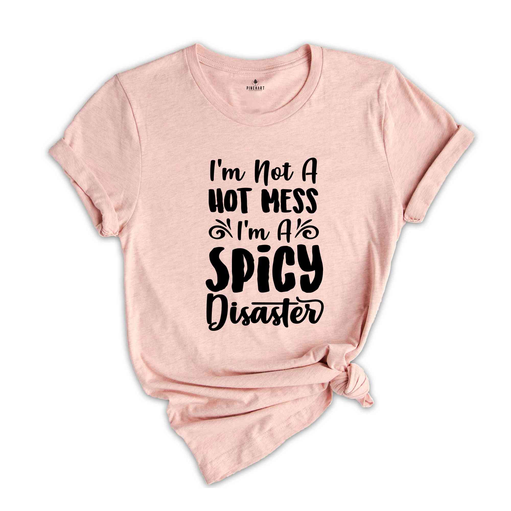 Funny Sarcastic Shirt, Funny Trendy Shirt, I Am Not A Hot Mess I Am A Spicy Disaster Shirt, Gift For Girl Friend, Funny Quote Shirt