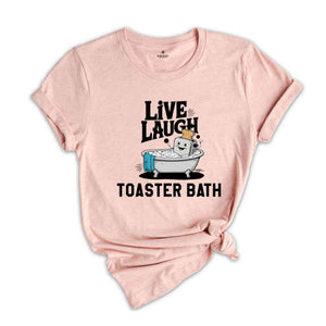 Live Laugh Toaster Bath Shirt, Humorous Shirt, Dark Humor Shirt, Funny T-Shirts, Sarcastic Girls Shirt, Funny Shirt