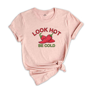 Look Hot Be Cold Tshirt, Funny Saying Shirt, Hot Pepper Shirt, Jalapeno Lovers Shirt, Red Jalapeno Shirt, Looking Hot Shirt, Be Cold tee