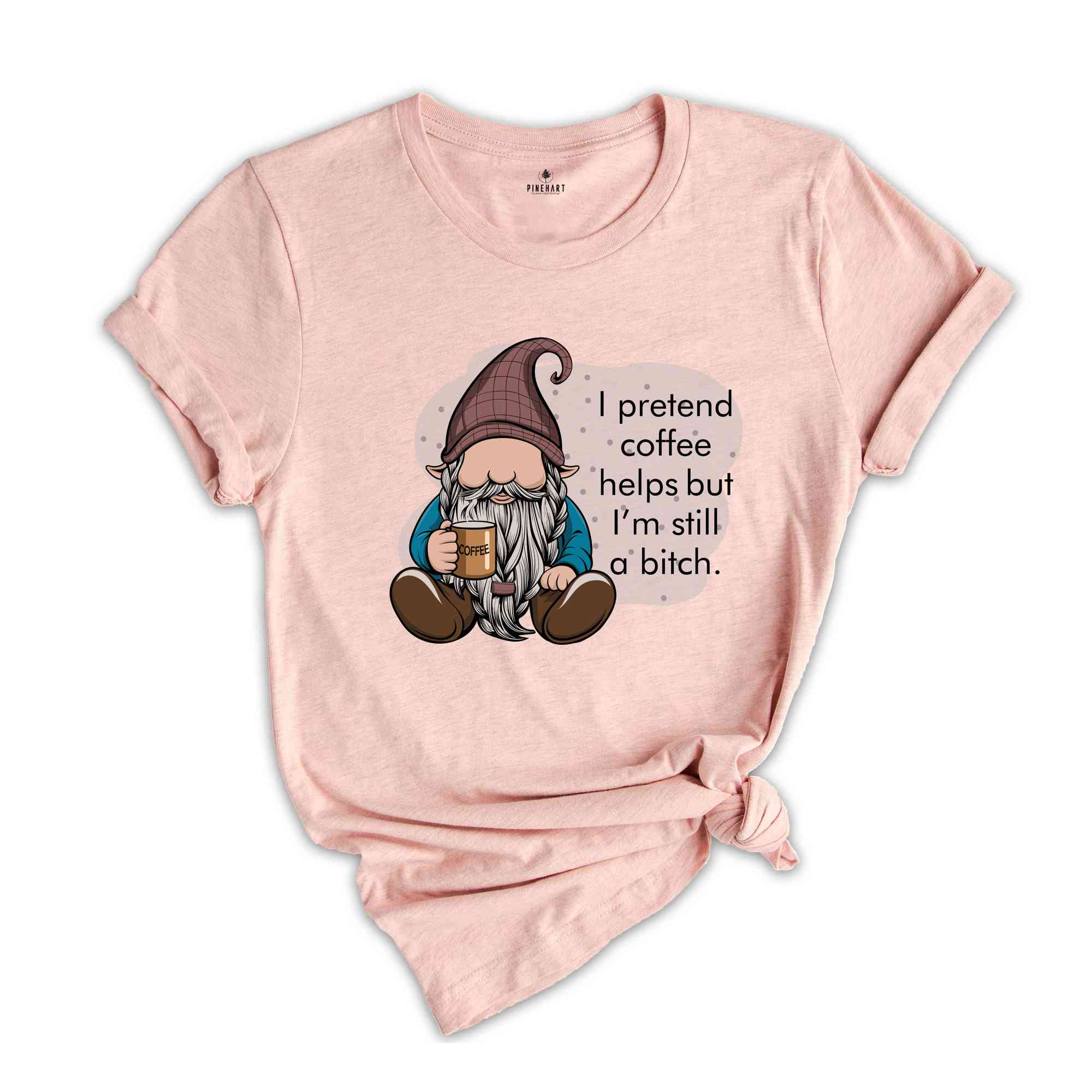 I Pretend Coffee Helps But I’m Still A Bitch Shirt, Funny Gnome Shirt, Coffee Gnome Shirt, Coffee Lover Shirt, Coffee Gifts