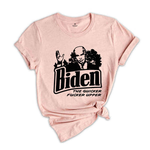 Biden The Quicker Fucker Upper Shirt, Funny Biden Shirt, Anti Biden Shirt, 2024 Election Shirt, Voting Shirt, Political Shirt,